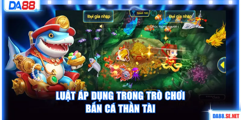 Luật áp dụng trong trò chơi Bắn Cá Thần Tài