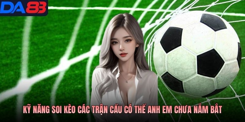 Kỹ năng soi kèo các trận cầu có thể anh em chưa nắm bắt